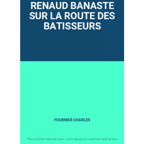 RENAUD BANASTE SUR LA ROUTE DES BATISSEURS - FOURNIER CHARLES