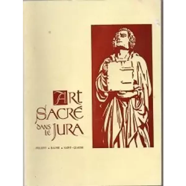 ART SACRE DANS LE JURA DU MOYEN AGE AU XVIIE SIECLE : Poligny, Baumes les Messieurs saint Claude