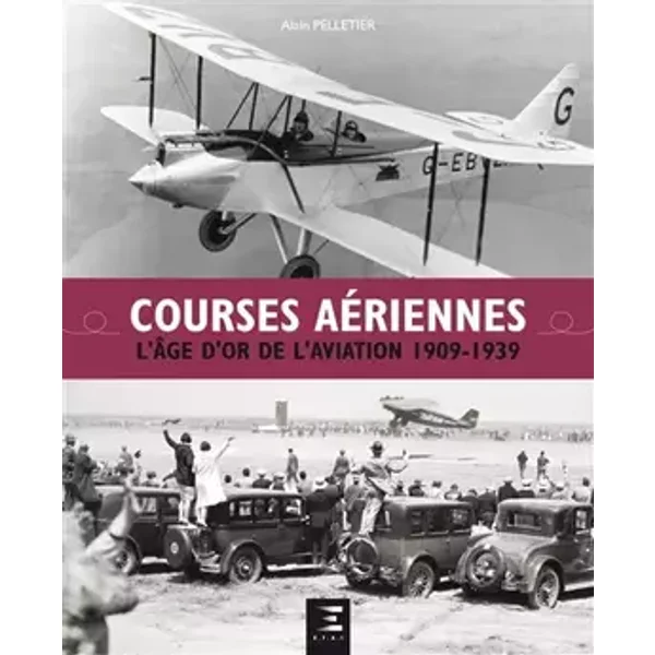 Courses aériennes - l'âge d'or de l'aviation 1909-1939 - Alain Pelletier