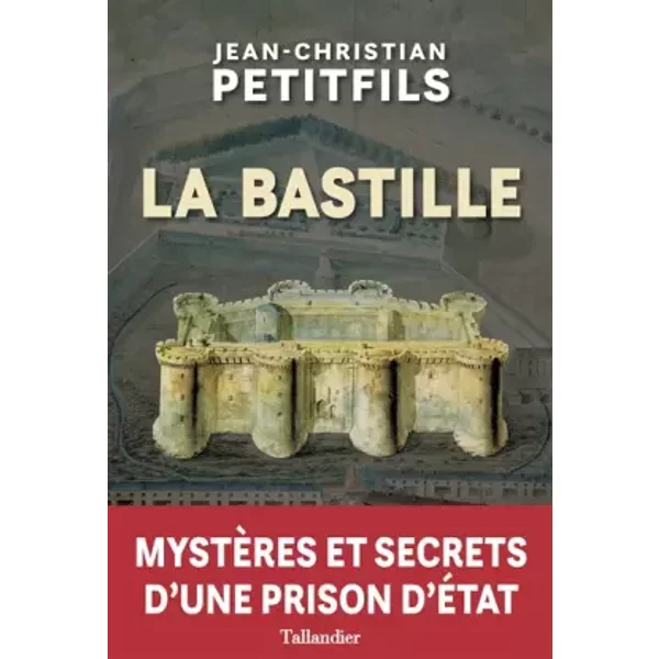 La Bastille : Mystères et secrets d'une prison d'Etat - Jean-Christian Petitfils