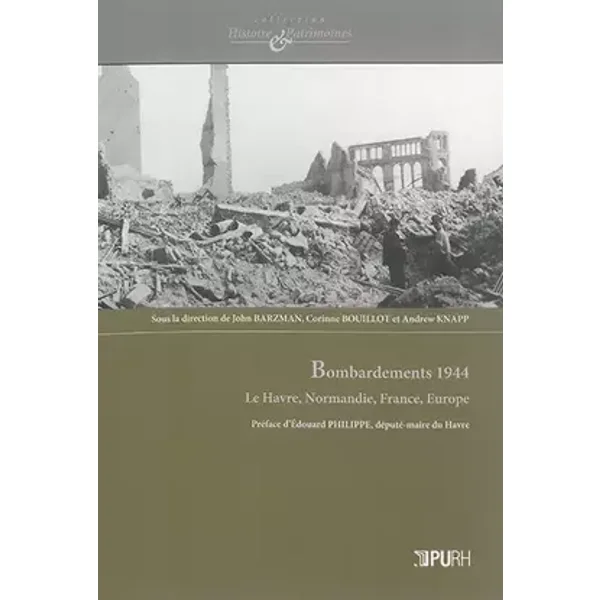 Bombardements 1944 : Le Havre, Normandie, France, Europe - John Barzman, Corinne Bouillot, Andrew Knapp, Collectif