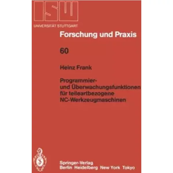 Programmier- und ?berwachungsfunktionen f?r teileartbezogene NC-Werkzeugmaschinen (ISW Forschung und Praxis) (Volume 60) (German Editi
