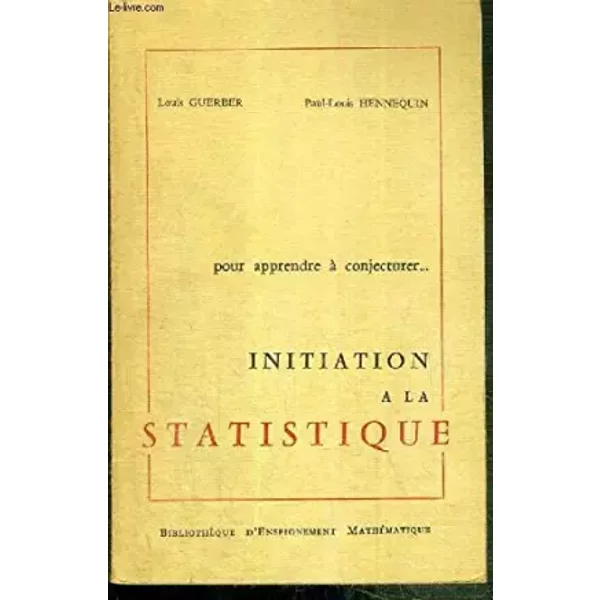 INITIATION A LA STATISTIQUE - POUR APPRENDRE A CONJECTURER - TOME 1 - GUERBER LOUIS - HENNEQUIN PAUL-LOUIS