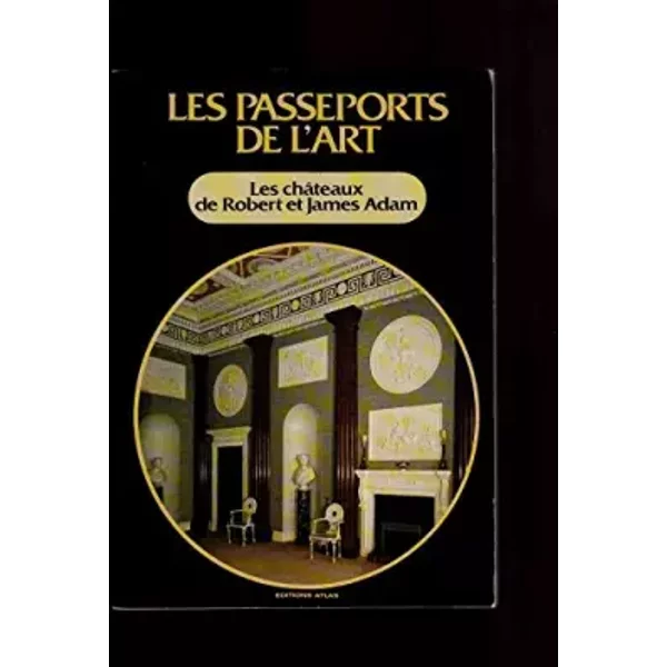 les passeports de l'art. Les chateaux de robert et james adam - collectif