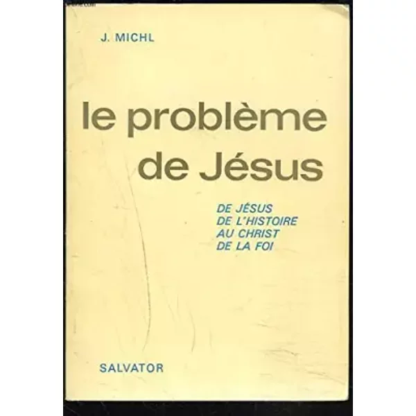 LE Probleme DE Jesus. DE Jesus, DE L'histoire AU Christ DE LA Foi. - J. Michl-image