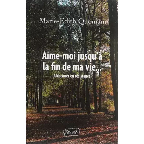 Aime-moi jusqu'à la fin de ma vie: Alzheimer en résistance - Marie-Edith Quoniam