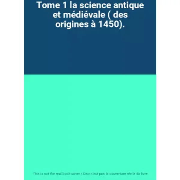 Tome 1 La Science Antique Et MéDiéVale ( Des Origines à 1450).-image