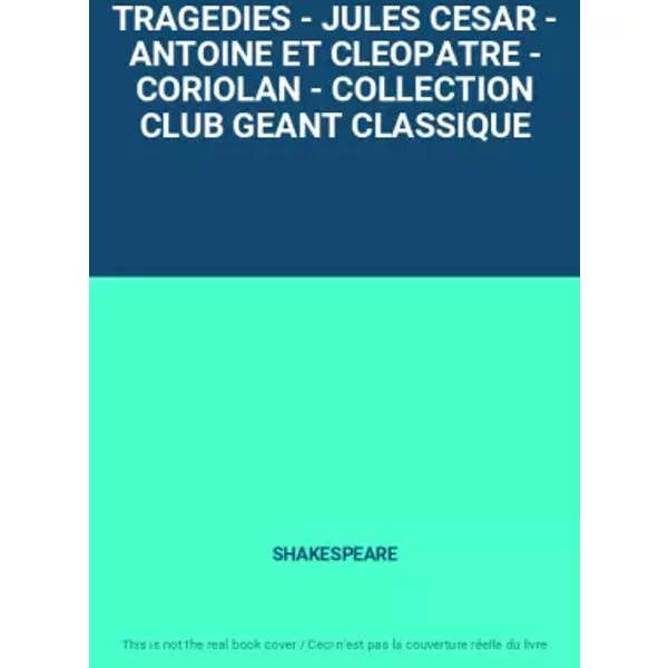 TRAGEDIES - JULES CESAR - ANTOINE ET CLEOPATRE - CORIOLAN - COLLECTION CLUB GEANT CLASSIQUE - SHAKESPEARE