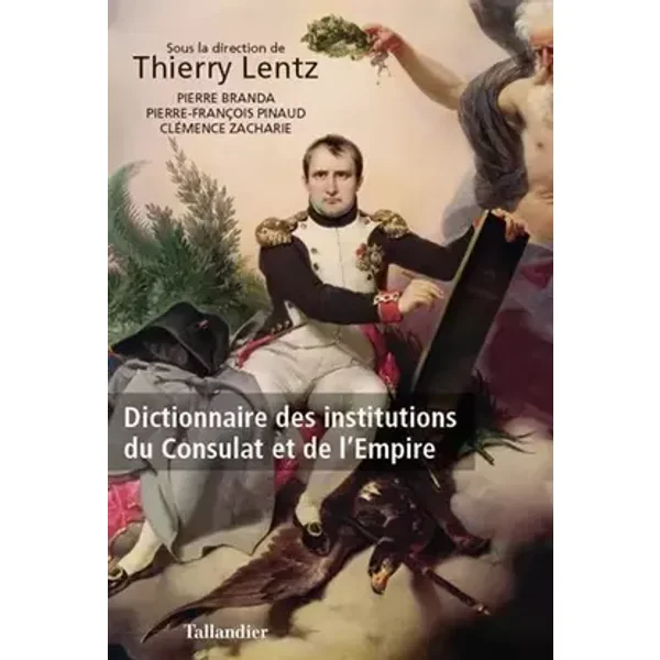 Dictionnaire des institutions du consulat et de l'empire - LENTZ THIERRY