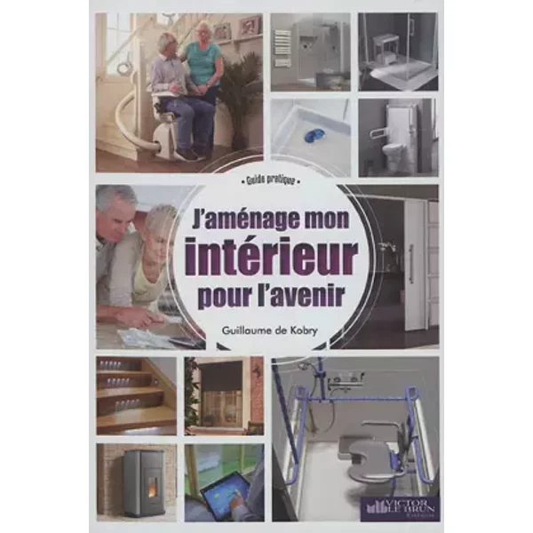 J'aménage mon domicile pour l'avenir - Guillaume de Kobry