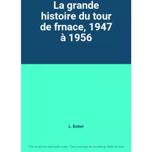 La Grande Histoire Du Tour De Frnace, 1947 à 1956 - L. Bobet-image