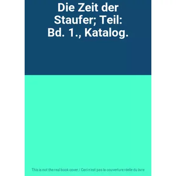 Die Zeit der Staufer; Teil: Bd. 1., Katalog.