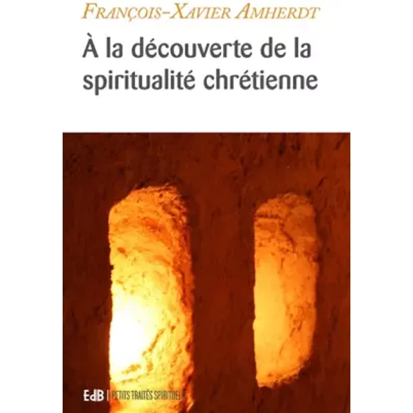 A La DéCouverte De La Spiritualité ChréTienne - FrançOis-Xavier Amherdt-image