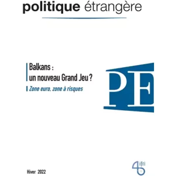 Politique éTrangèRe, N° 4/2022, Balkans : Le Nouveau Grand Jeu ? - Dec 2022 - Collectif-image