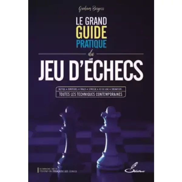 Le grand guide pratique du jeu d'échecs: Tactique, ouvertures, finales, stratégie, jeu en ligne, ordinateurs... toutes les techniques contem - Graham Burgess