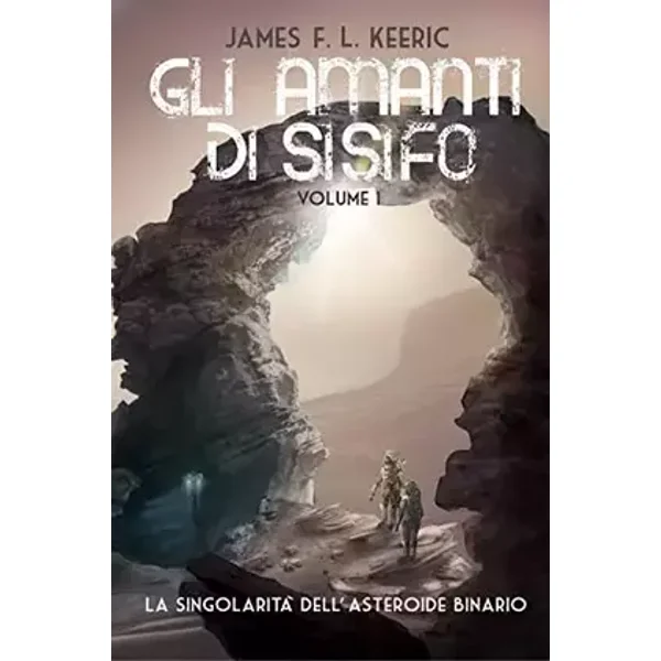 Gli amanti di Sisifo. La singolarità dell'asteroide binario (Vol. 1) - James F.L. Keeric