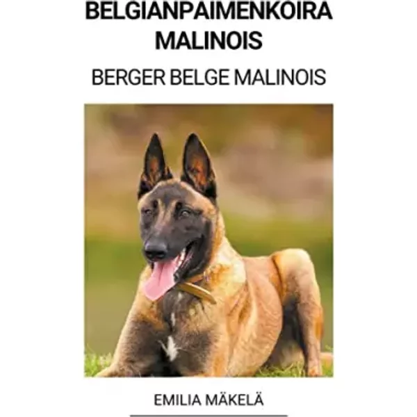 Belgianpaimenkoira Malinois (Berger Belge Malinois) (Finnish Edition) - Emilia Mäkelä