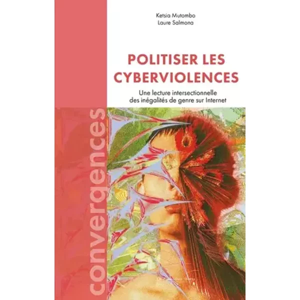 Politiser les cyberviolences: Une lecture intersectionnelle des inégalités de genre sur Internet - Laure Salmona, Ketsia Mutombo