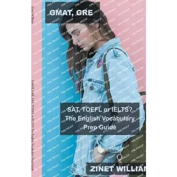 GMAT, GRE, SAT, TOEFL or IELTS? The English Vocabulary Prep Guide (A Unique Approach to English Vocabulary) - Zinet William