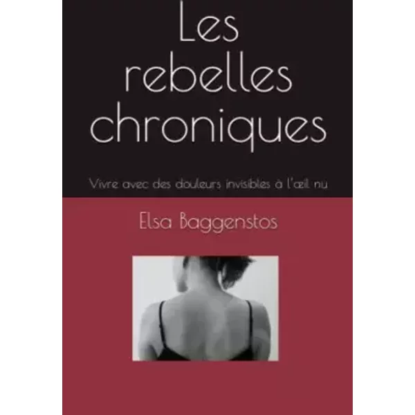 Les Rebelles Chroniques: Vivre Avec Des Douleurs Invisibles à L’œIl Nu - Elsa Baggenstos-image