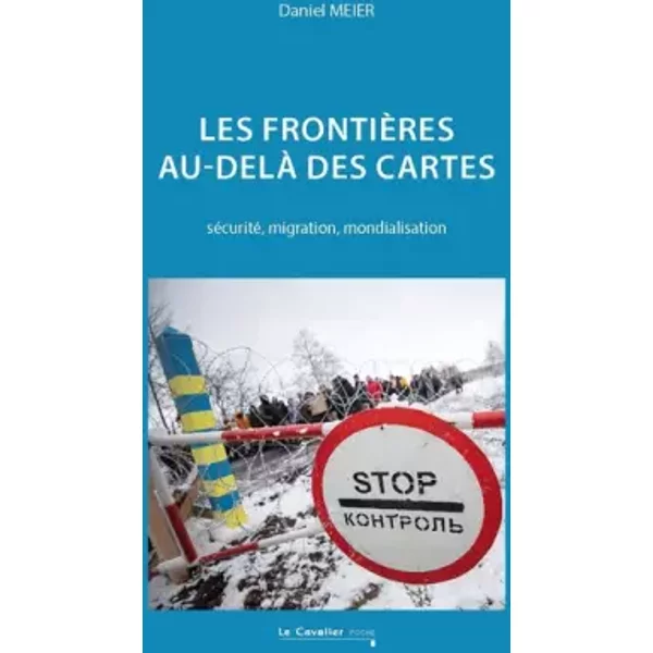 Les frontières au-delà des cartes: sécurité, migration, mondialisation - Daniel Meier