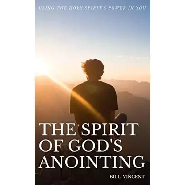 The Spirit of God's Anointing: Using the Holy Spirit's Power in You - Bill Vincent