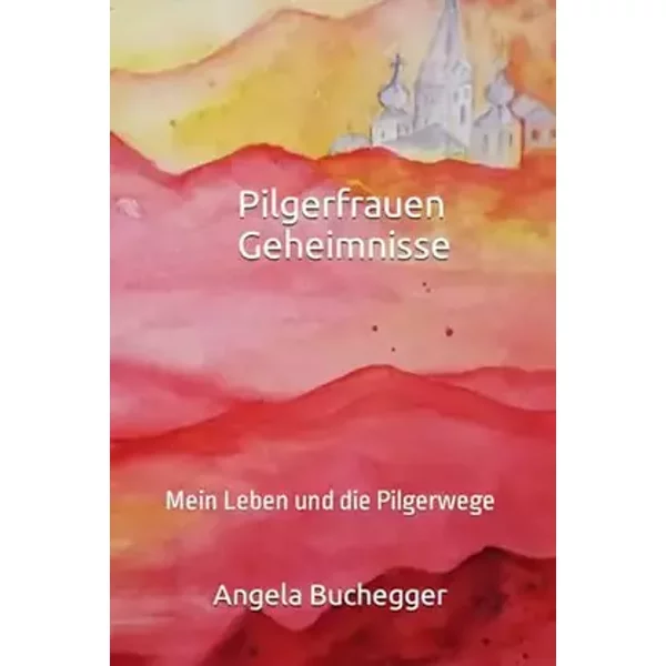 Pilgerfrauengeheimnisse: Mein Leben und die Pilgerwege (German Edition) - Angela Buchegger