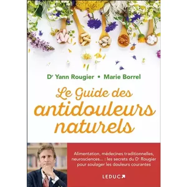 Le guide des antidouleurs naturels: Alimentation, médecines traditionnelles, neurosciences... : les secrets du Dr Rougier pour soulager les - Dr Yann Rougier, Marie Borrel