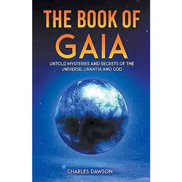 The Book of Gaia: Untold Mysteries and Secrets of the Universe, Urantia, and God - Charles Dawson