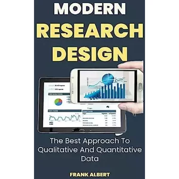 Modern Research Design: The Best Approach To Qualitative And Quantitative Data - Frank Albert