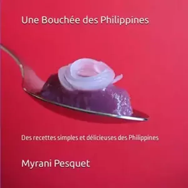 Une Bouchée des Philippines: Des recettes simples et délicieuses des Philippines (French Edition) - Myrani Pesquet