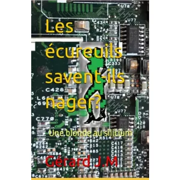Les écureuils savent-ils nager?: Une blonde au silicium (French Edition) - Gérard J.M