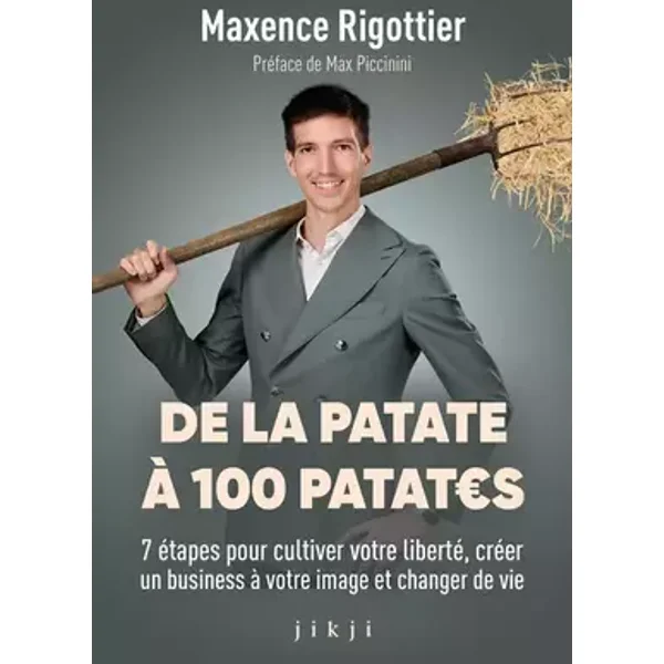 De la patate à 100 patates: 7 étapes pour cultiver votre liberté, créer un business à votre image et changer de vie (French Edition) - Maxence Rigottier