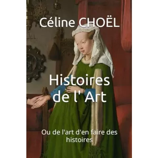 Histoires De L' Art: Ou De L'art D'en Faire Des Histoires (French Edition) - CéLine ChoËL-image