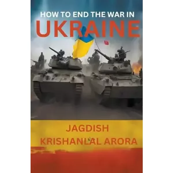 How to End The War in Ukraine - Jagdish Krishanlal Arora
