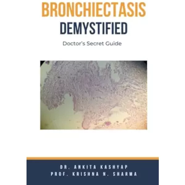 Bronchiectasis Demystified: Doctor's Secret Guide - Dr Ankita Kashyap, Prof Krishna N Sharma