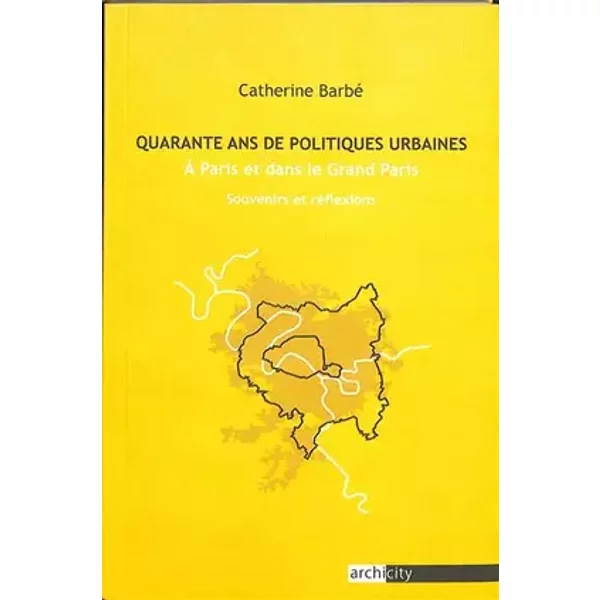 Quarante ans de politiques urbaines (1979-2020): A Paris et dans le Grand Paris - Catherine Barbé
