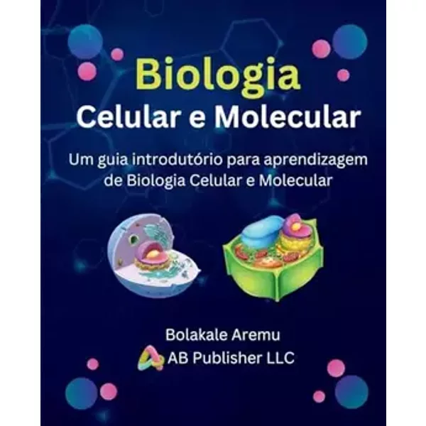 Biologia Celular e Molecular: Um guia introdutório para aprendizagem de Biologia Celular e Molecular (Portuguese Edition) - Bolakale Aremu