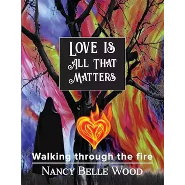 Love Is All That Matters: Walking through the fire - Nancy Belle Wood
