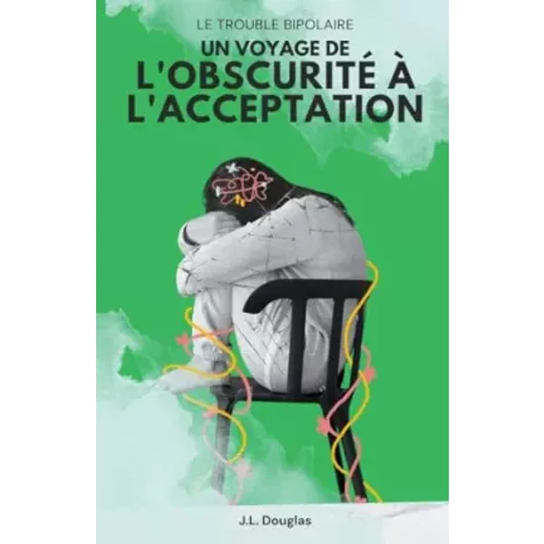 Le Trouble Bipolaire: Un Voyage De L'obscurite A L'acceptation - J L Douglas