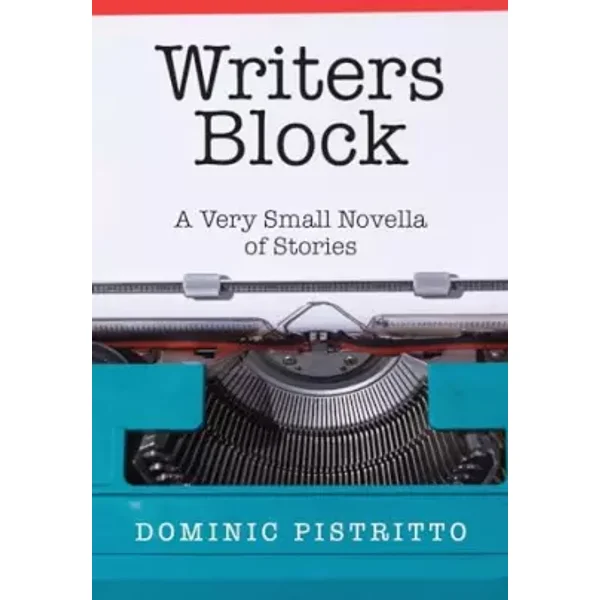 Writers Block: A Very Small Novella of Stories - Dominic Pistritto