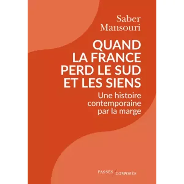 Quand La France Perd Le Sud Et Les Siens: Une Histoire Contemporaine Par La Marge - Saber Mansouri-image