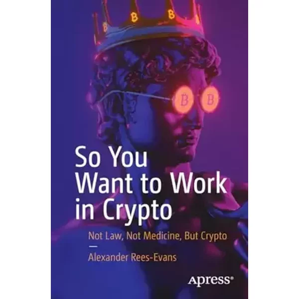 So You Want to Work in Crypto: Not Law, Not Medicine, But Crypto - Alexander Rees-Evans