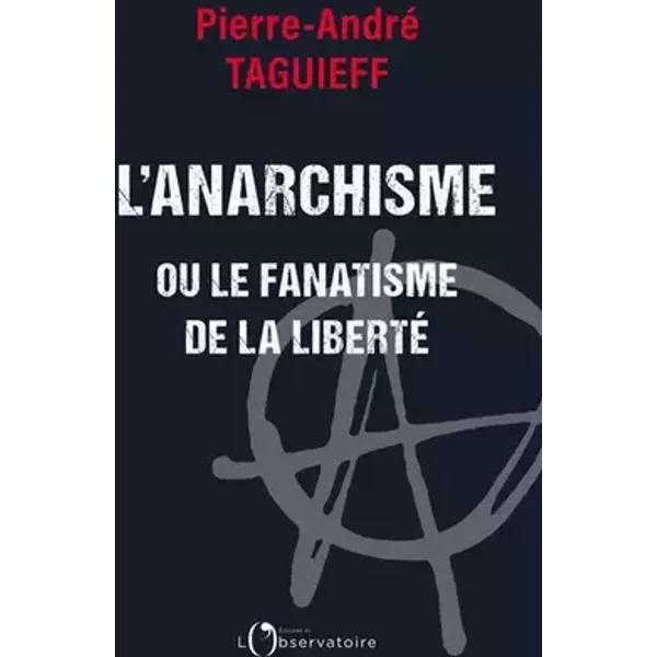 L’anarchisme ou le fanatisme de la liberté - Pierre-André Taguieff