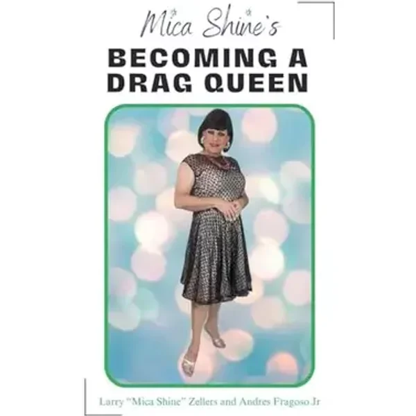 Mica Shine's Becoming A Drag Queen - Andres Fragoso Jr., Larry Zellers
