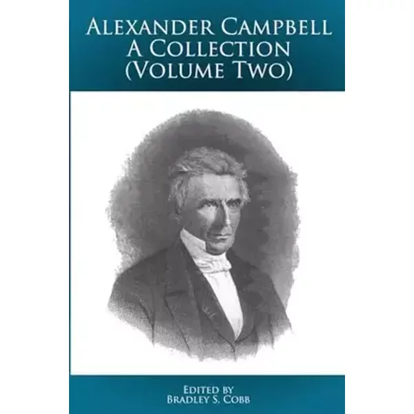 Alexander Campbell - A Collection (Volume Two) (Restoration Movement Collections) - Alexander Campbell