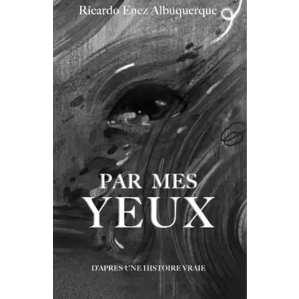 Par Mes Yeux: D'aprèS Une Histoire Vraie (French Edition) - Ricardo Enez Albuquerque-image