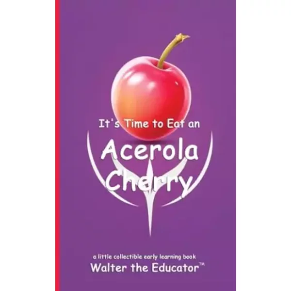 It's Time to Eat an Acerola Cherry (Time to Eat Book) - Walter the Educator