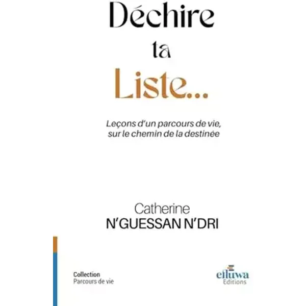 DECHIRE TA LISTE: Leçons d'un parcours de vie sur le chemin de la destinée - CATHERINE N'GUESSAN N'DRI