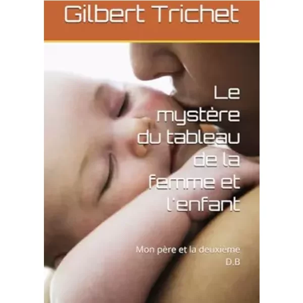 Le MystèRe Du Tableau De La Femme Et L'enfant: Mon PèRe Et La DeuxièMe D.B - Gilbert Trichet-image